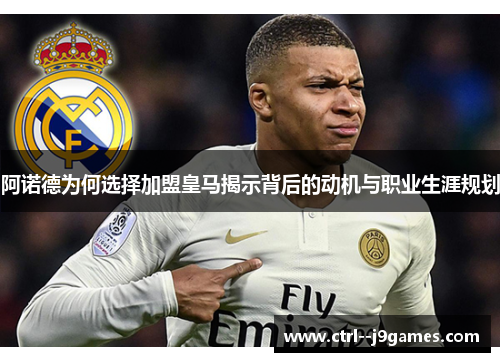 阿诺德为何选择加盟皇马揭示背后的动机与职业生涯规划 阿诺德为何选择加盟皇马揭示背后的动机与职业生涯规划