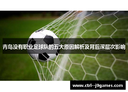 青岛没有职业足球队的五大原因解析及背后深层次影响 青岛没有职业足球队的五大原因解析及背后深层次影响