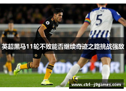 英超黑马11轮不败能否继续奇迹之路挑战强敌