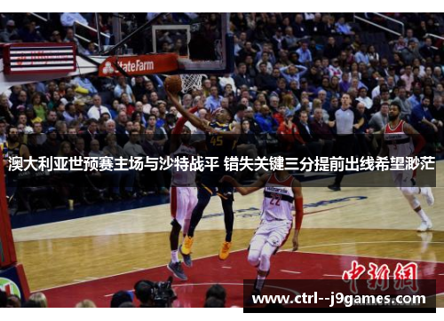 澳大利亚世预赛主场与沙特战平 错失关键三分提前出线希望渺茫