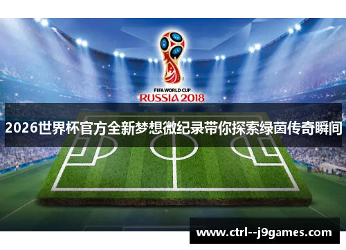 2026世界杯官方全新梦想微纪录带你探索绿茵传奇瞬间 2026世界杯官方全新梦想微纪录带你探索绿茵传奇瞬间