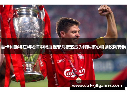 麦卡利斯特在利物浦中场展现非凡技艺成为球队核心引领攻防转换 麦卡利斯特在利物浦中场展现非凡技艺成为球队核心引领攻防转换