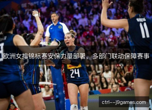 欧洲女排锦标赛安保力量部署，多部门联动保障赛事